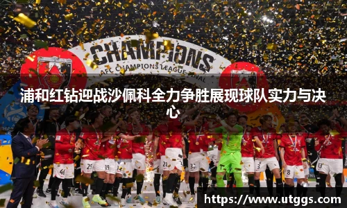 浦和红钻迎战沙佩科全力争胜展现球队实力与决心