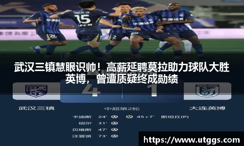 武汉三镇慧眼识帅！高薪延聘莫拉助力球队大胜英博，曾遭质疑终成勋绩